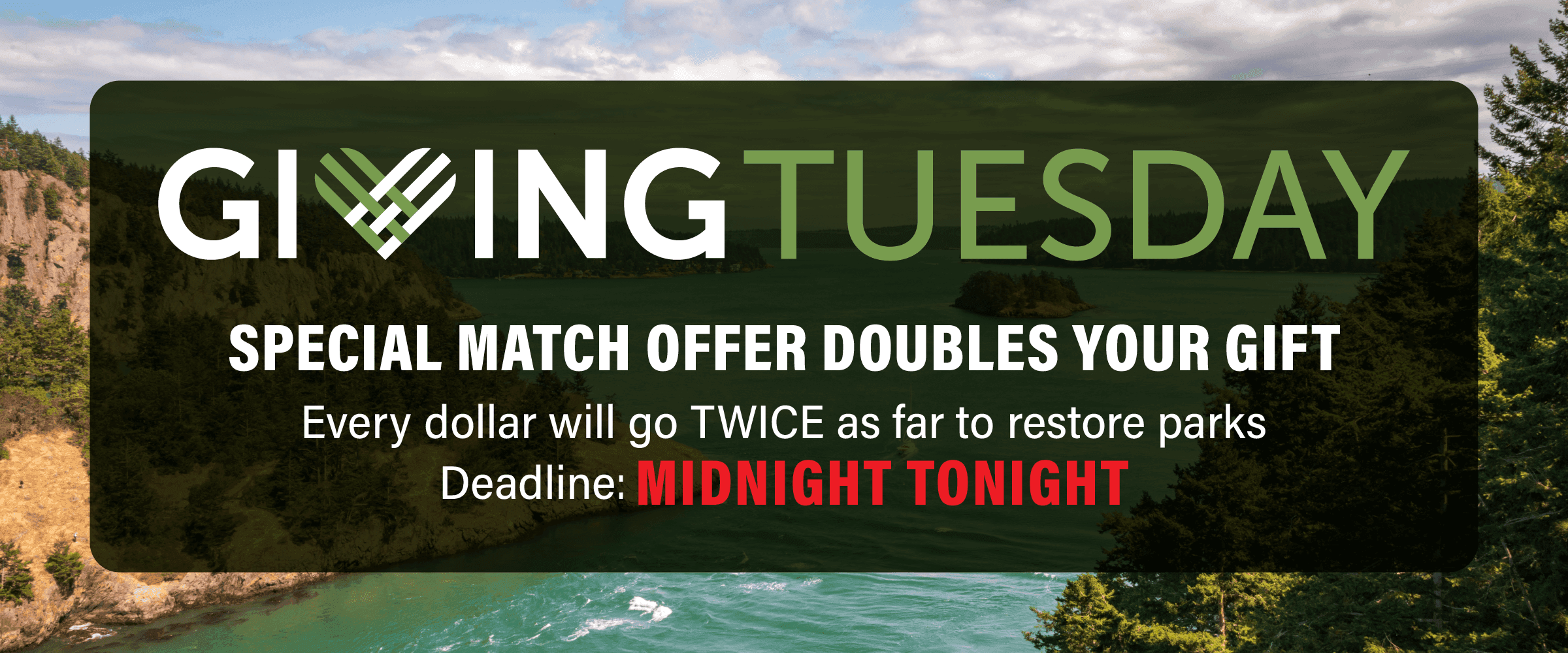 Special Match Offer Doubles your gift. Every dollar will go twice as far to restore parks. 